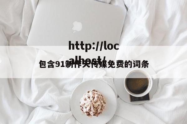 包含91制作天传媒免费的词条
